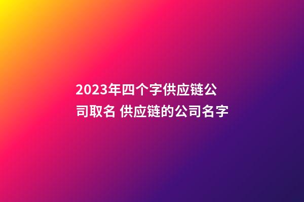 2023年四个字供应链公司取名 供应链的公司名字-第1张-公司起名-玄机派